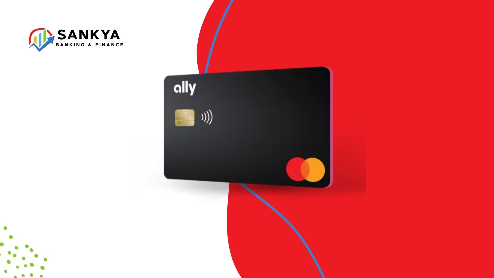 A digital image of an Ally Unlimited Cash Back Mastercard®, featuring a sleek black design with a gold chip and contactless payment symbol. The Mastercard logo is displayed in the bottom right corner. The card is set against a modern red and white background with abstract elements. The "Sankya Banking & Finance" logo appears in the top left corner.